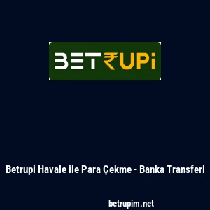 Betrupi Havale ile Para &Ccedil;ekme - Banka Transferi