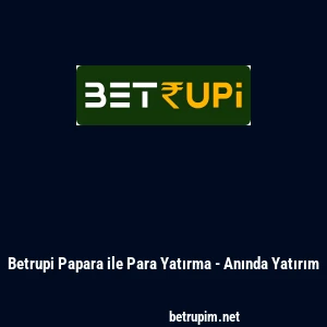 Betrupi Papara ile Para Yatırma - Anında Yatırım
